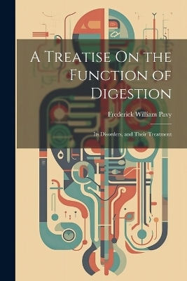 A Treatise On the Function of Digestion - Frederick William Pavy