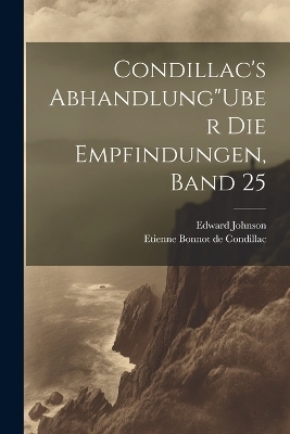 Condillac's Abhandlung"Uber Die Empfindungen, Band 25 - Etienne Bonnot de Condillac, Edward Johnson