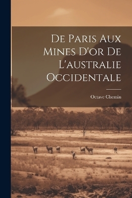 De Paris Aux Mines D'or De L'australie Occidentale - Octave Chemin