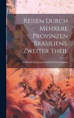 Reisen durch mehrere Provinzen Brasiliens. Zweiter Theil - Wilhelm Christian Gotthelf Von Feldner