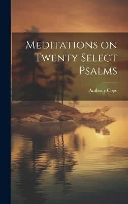 Meditations on Twenty Select Psalms - Anthony Cope