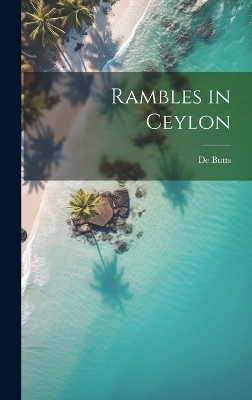 Rambles in Ceylon - De Butts