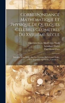 Correspondance Mathématique Et Physique De Quelques Célèbres Géomètres Du Xviiiième Siècle - Paul Henri Fuss, Leonhard Euler