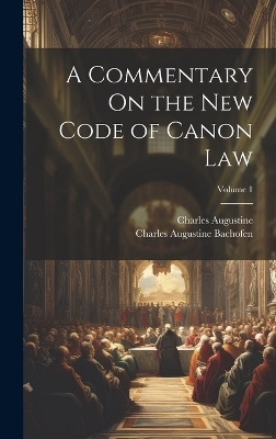 A Commentary On the New Code of Canon Law; Volume 1 - Charles Augustine Bachofen, Charles Augustine