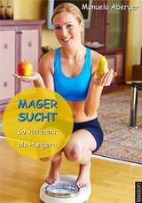 Magersucht - so viel mehr als Hungern - Manuela Aberger