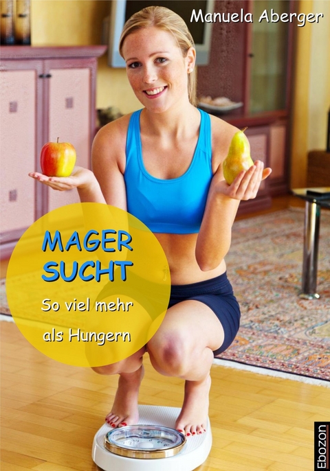 Magersucht - so viel mehr als Hungern - Manuela Aberger