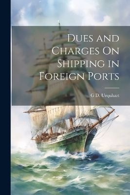 Dues and Charges On Shipping in Foreign Ports - G D Urquhart