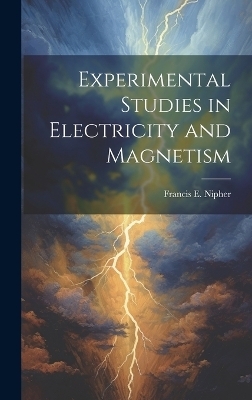 Experimental Studies in Electricity and Magnetism - Francis E B 1847 Nipher