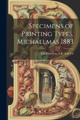 Specimens of Printing Types. Michaelmas 1883 - Ltd Mowbray a R and Co