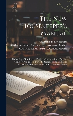 The new Housekeeper's Manual - Catharine Esther Beecher, Harriet Beecher Stowe