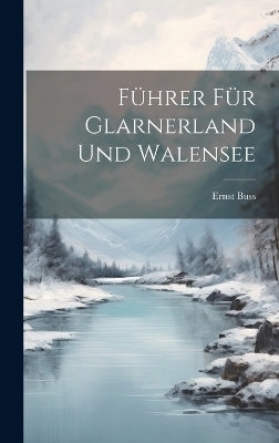 Führer Für Glarnerland Und Walensee - Ernst Buss