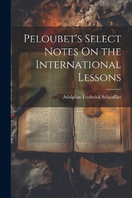 Peloubet's Select Notes On the International Lessons - Adolphus Frederick Schauffler