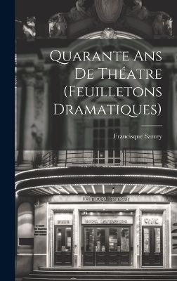 Quarante ans de Théatre (Feuilletons Dramatiques) - Francisque Sarcey