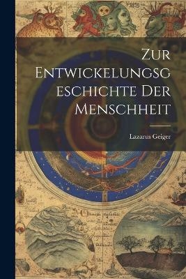 Zur Entwickelungsgeschichte Der Menschheit - Lazarus Geiger