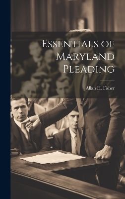 Essentials of Maryland Pleading - Allan H Fisher