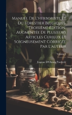 Manuel De L'herboriste Et Du Forestier Belgiques. Troisième Édition, Augmentée De Plusieurs Articles Curieux Et Soigneusement Corrigée Par L'auteur; Volume 1 - Eugene d'Olmen Poederlé