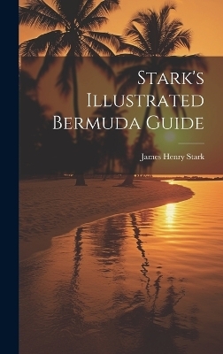 Stark's Illustrated Bermuda Guide - James Henry Stark