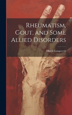 Rheumatism, Gout, and Some Allied Disorders - Morris Longstreth