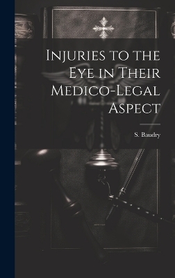 Injuries to the Eye in Their Medico-Legal Aspect - S Baudry