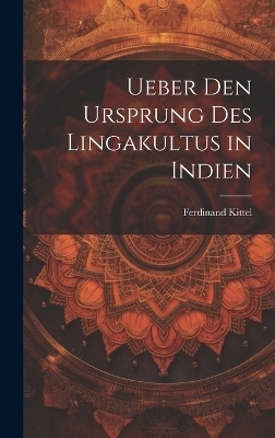 Ueber den Ursprung des Lingakultus in Indien - Kittel Ferdinand