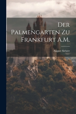 Der Palmengarten Zu Frankfurt A.M. - August Siebert