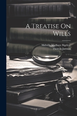 A Treatise On Wills - Melville Madison Bigelow, Thomas Jarman