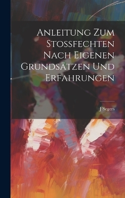 Anleitung Zum Stossfechten Nach Eigenen Grundsätzen Und Erfahrungen - J Segers