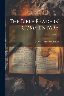 The Bible Readers' Commentary; Volume 1 - James Glentworth Butler