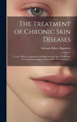 The Treatment of Chronic Skin Diseases - Edward Dillon Mapother