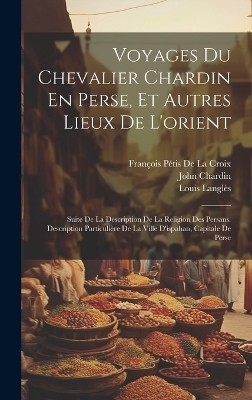 Voyages Du Chevalier Chardin En Perse, Et Autres Lieux De L'orient - François Pétis De La Croix, John Chardin, Louis Langlès