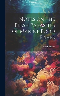 Notes on the Flesh Parasites of Marine Food Fishes - Edwin] [Linton