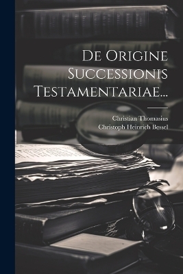 De Origine Successionis Testamentariae... - Christian Thomasius