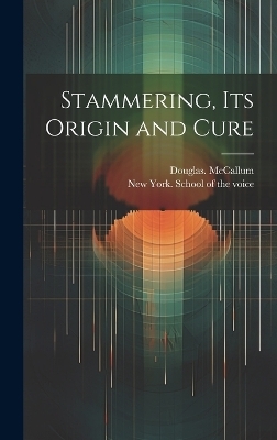 Stammering, Its Origin and Cure - Douglas McCallum