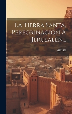 La Tierra Santa, Peregrinación A Jerusalén... - 