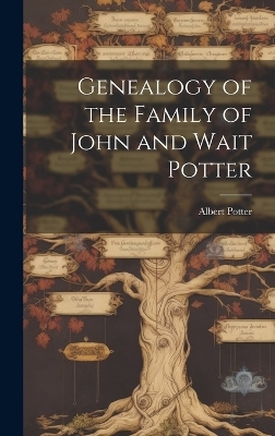 Genealogy of the Family of John and Wait Potter - Albert Potter