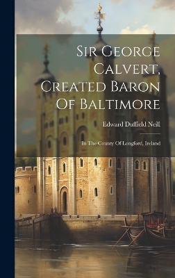 Sir George Calvert, Created Baron Of Baltimore - Edward Duffield Neill