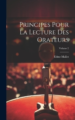 Principes Pour La Lecture Des Orateurs; Volume 2 - Edme Mallet