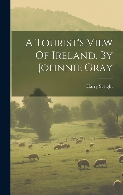 A Tourist's View Of Ireland, By Johnnie Gray - Harry Speight