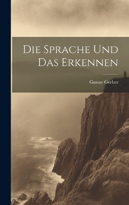 Die Sprache Und Das Erkennen - Gerber Gustav