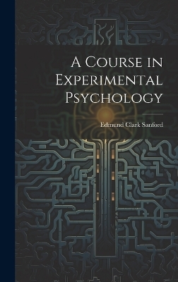 A Course in Experimental Psychology - Edmund Clark Sanford