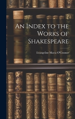 An Index to the Works of Shakespeare - Evangeline Maria O'Connor