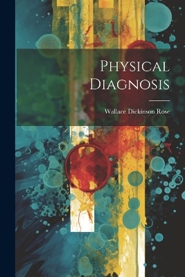 Physical Diagnosis - Wallace Dickinson Rose