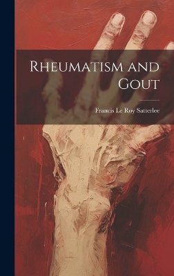 Rheumatism and Gout - Francis Le Roy Satterlee