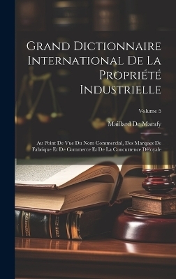 Grand Dictionnaire International De La Propriété Industrielle - Maillard De Marafy