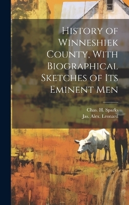 History of Winneshiek County, With Biographical Sketches of its Eminent Men - Chas H Sparks