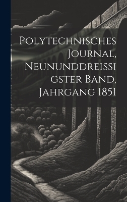 Polytechnisches Journal, neununddreissigster Band, Jahrgang 1851 -  Anonymous