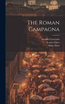 The Roman Campagna - Arnaldo Cervesato, Louise Caico, Mary Dove