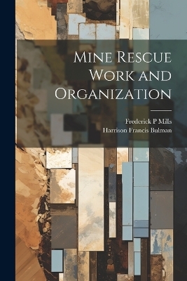 Mine Rescue Work and Organization - Harrison Francis Bulman, Frederick P Mills