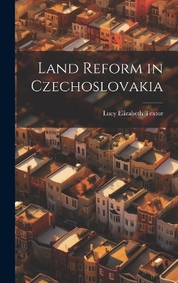 Land Reform in Czechoslovakia - Lucy Elizabeth Textor