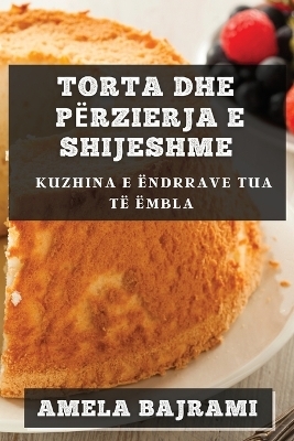 Torta dhe Përzierja e Shijeshme - Amela Bajrami